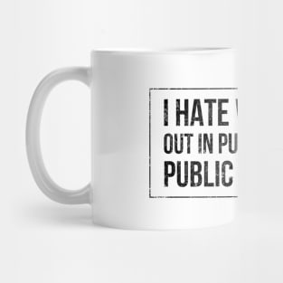 I hate when I go out in public and the public are there - funny design for antisocial people Mug